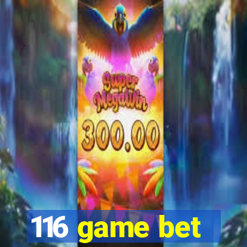 116 game bet